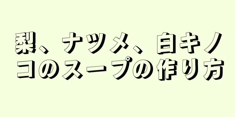 梨、ナツメ、白キノコのスープの作り方