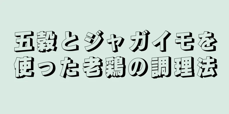 五穀とジャガイモを使った老鶏の調理法