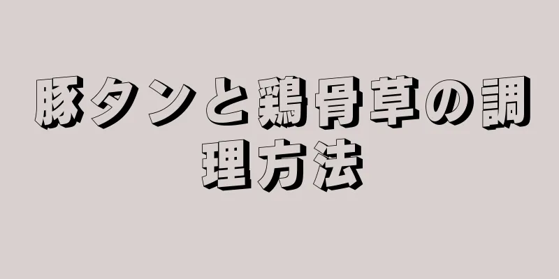 豚タンと鶏骨草の調理方法