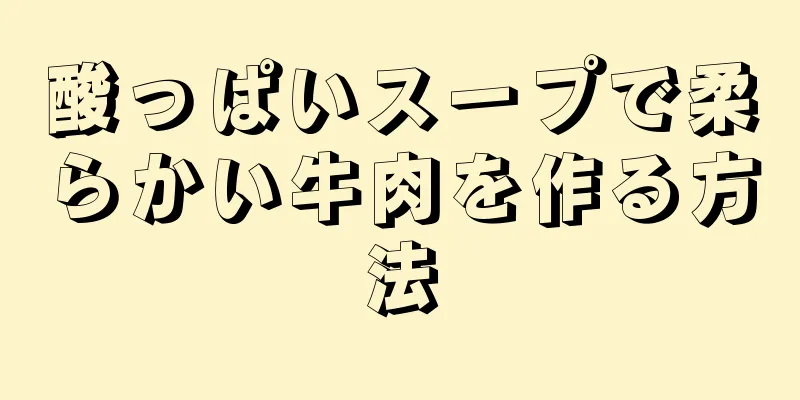 酸っぱいスープで柔らかい牛肉を作る方法