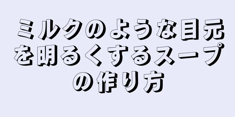 ミルクのような目元を明るくするスープの作り方