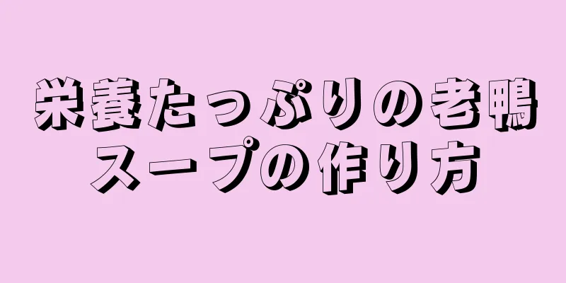 栄養たっぷりの老鴨スープの作り方