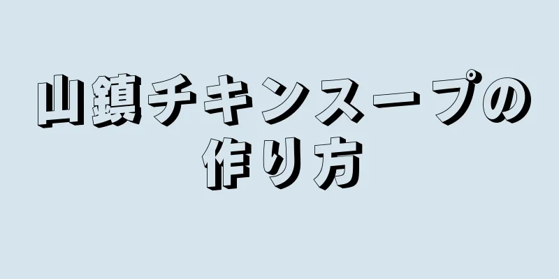 山鎮チキンスープの作り方