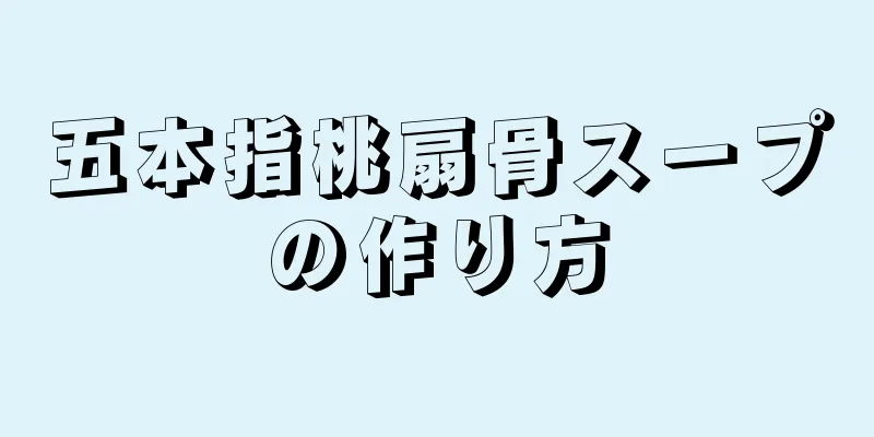 五本指桃扇骨スープの作り方