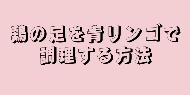 鶏の足を青リンゴで調理する方法