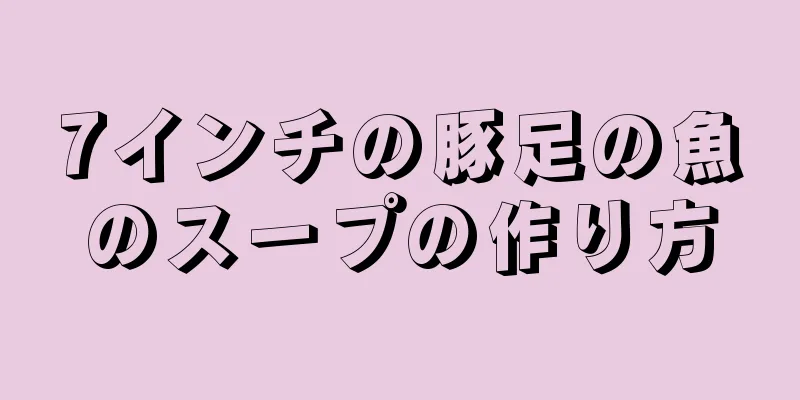 7インチの豚足の魚のスープの作り方