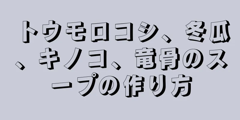 トウモロコシ、冬瓜、キノコ、竜骨のスープの作り方