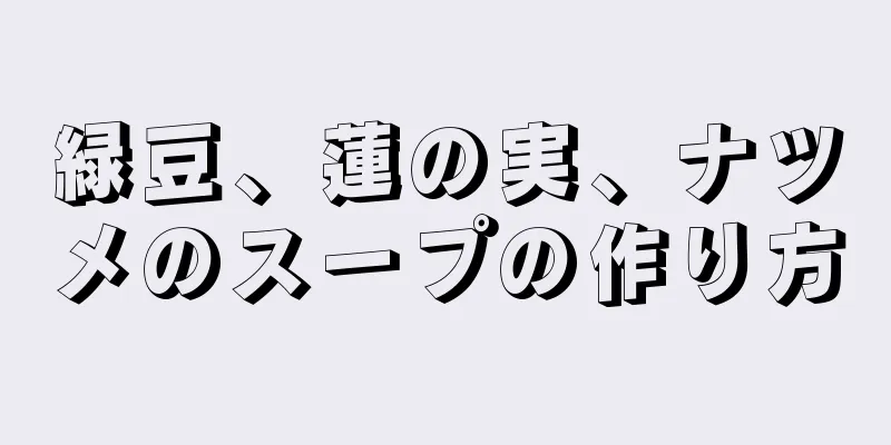 緑豆、蓮の実、ナツメのスープの作り方