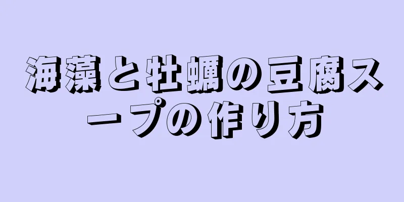 海藻と牡蠣の豆腐スープの作り方