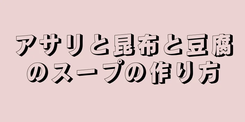 アサリと昆布と豆腐のスープの作り方