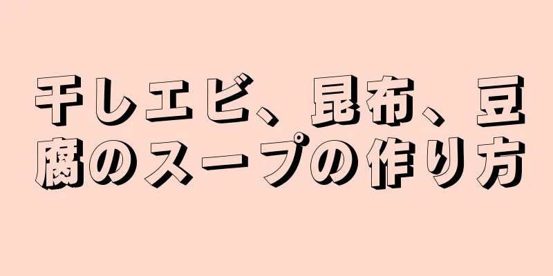 干しエビ、昆布、豆腐のスープの作り方