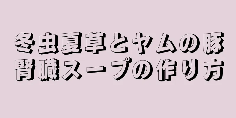 冬虫夏草とヤムの豚腎臓スープの作り方