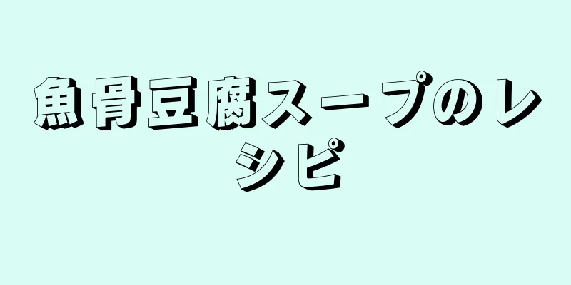 魚骨豆腐スープのレシピ