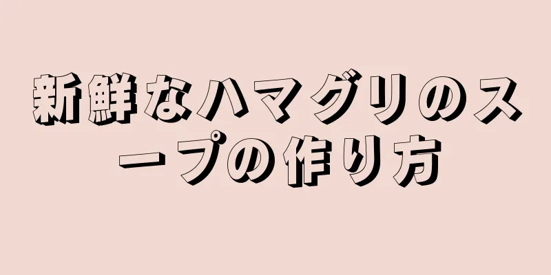 新鮮なハマグリのスープの作り方