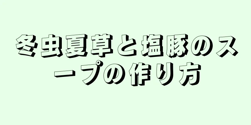 冬虫夏草と塩豚のスープの作り方