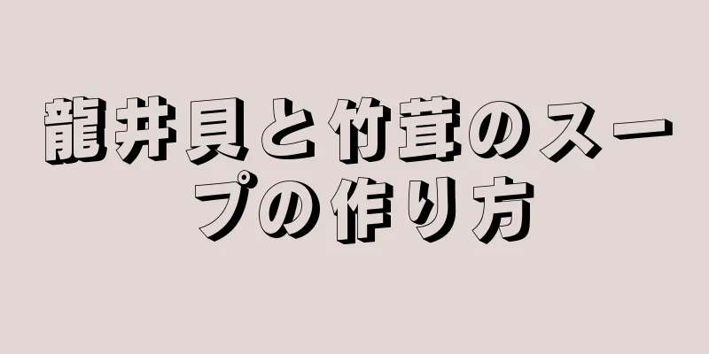 龍井貝と竹茸のスープの作り方