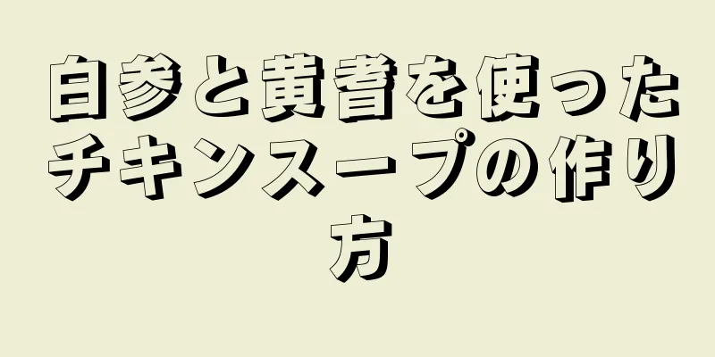 白参と黄耆を使ったチキンスープの作り方