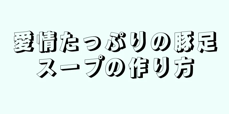 愛情たっぷりの豚足スープの作り方