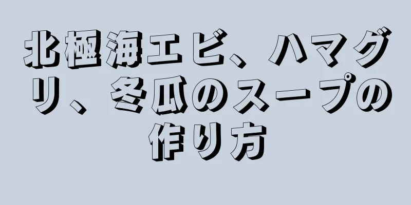 北極海エビ、ハマグリ、冬瓜のスープの作り方