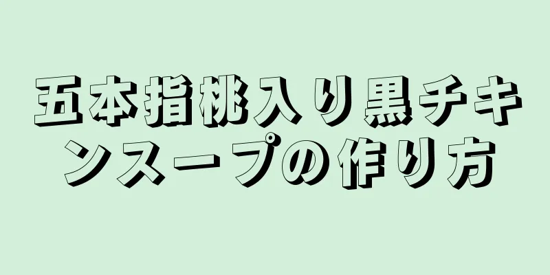 五本指桃入り黒チキンスープの作り方