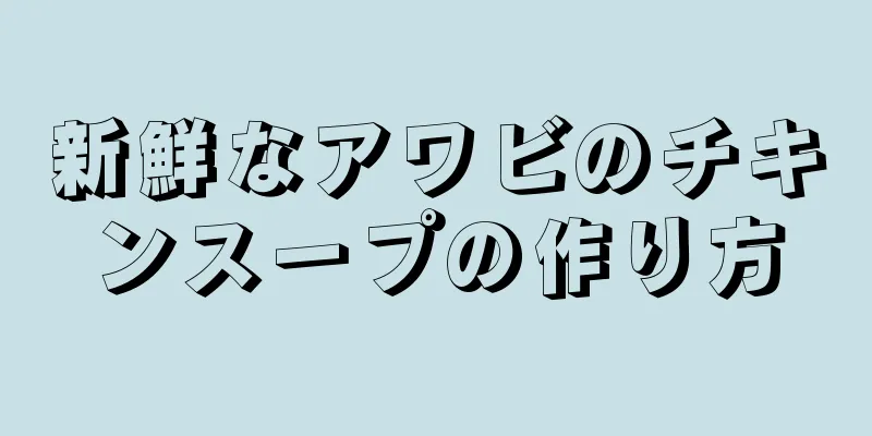 新鮮なアワビのチキンスープの作り方