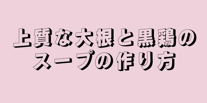 上質な大根と黒鶏のスープの作り方