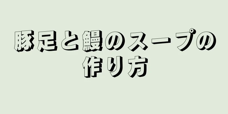 豚足と鰻のスープの作り方