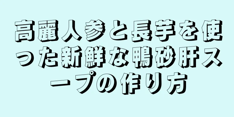 高麗人参と長芋を使った新鮮な鴨砂肝スープの作り方