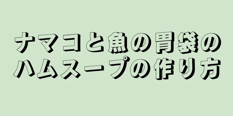 ナマコと魚の胃袋のハムスープの作り方