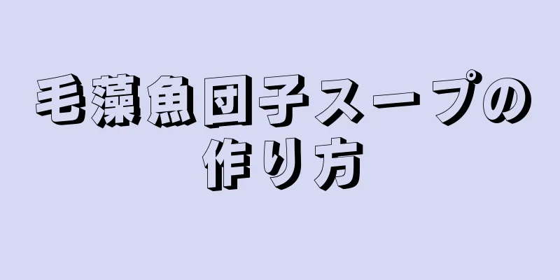 毛藻魚団子スープの作り方