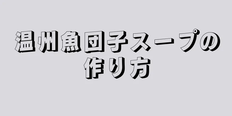 温州魚団子スープの作り方