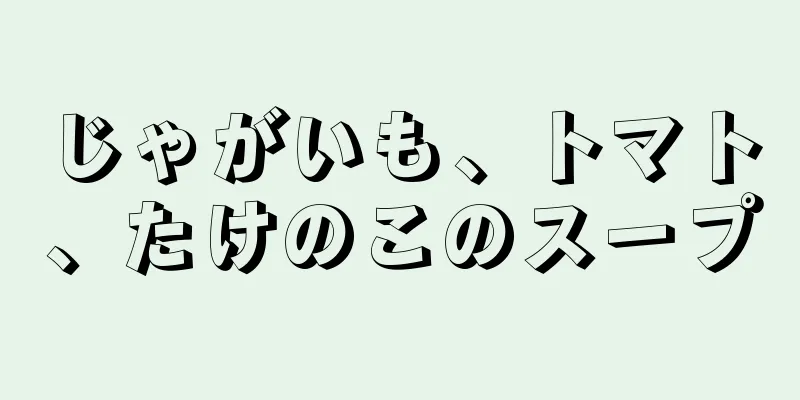 じゃがいも、トマト、たけのこのスープ