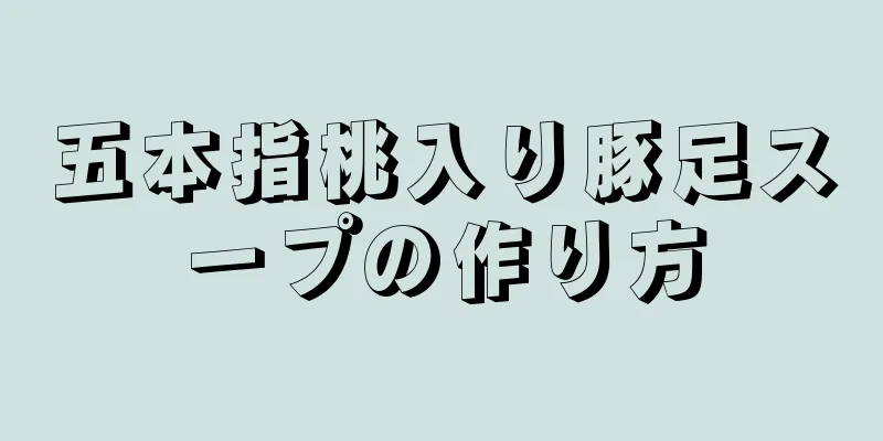 五本指桃入り豚足スープの作り方