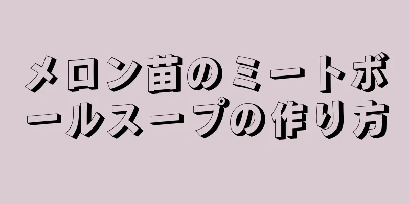 メロン苗のミートボールスープの作り方