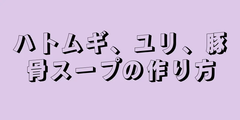 ハトムギ、ユリ、豚骨スープの作り方