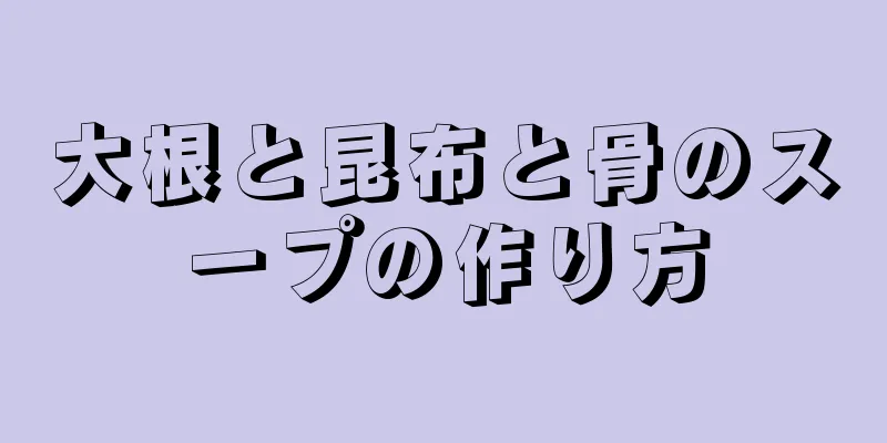 大根と昆布と骨のスープの作り方