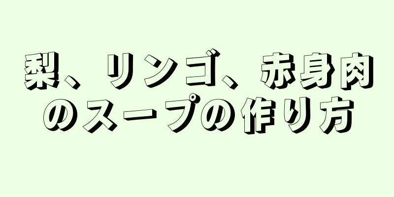 梨、リンゴ、赤身肉のスープの作り方