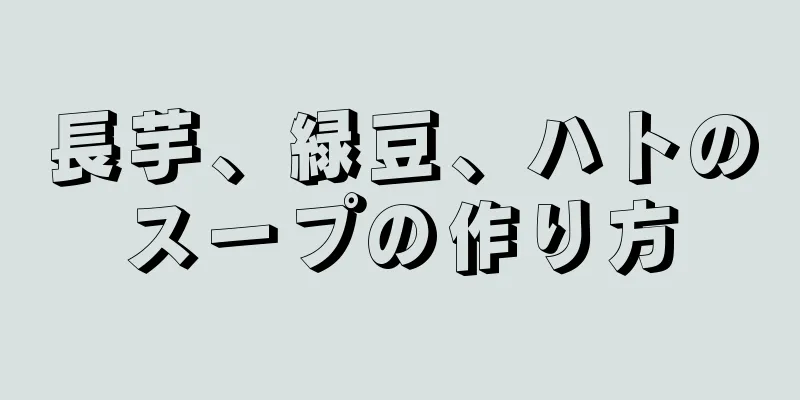 長芋、緑豆、ハトのスープの作り方