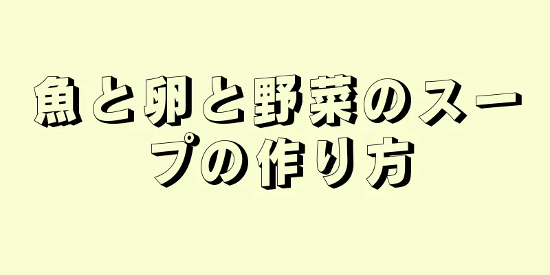 魚と卵と野菜のスープの作り方