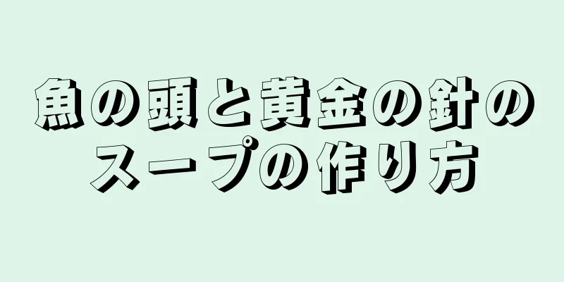 魚の頭と黄金の針のスープの作り方