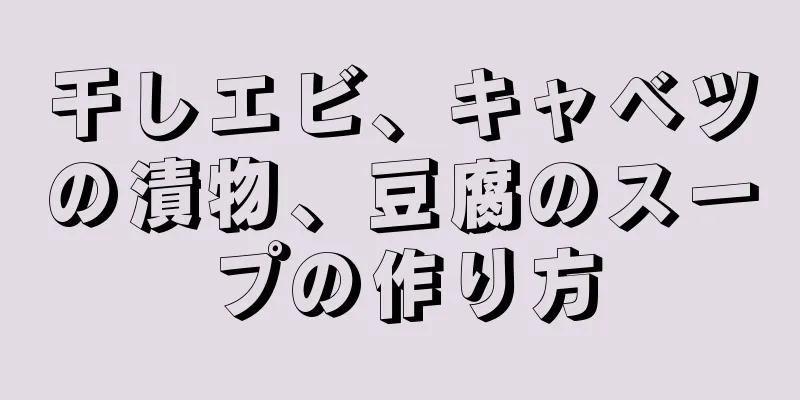 干しエビ、キャベツの漬物、豆腐のスープの作り方