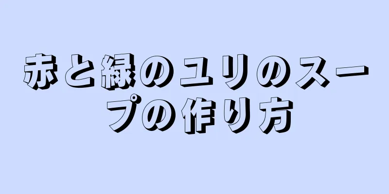 赤と緑のユリのスープの作り方