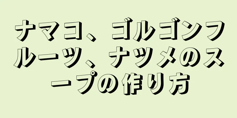 ナマコ、ゴルゴンフルーツ、ナツメのスープの作り方