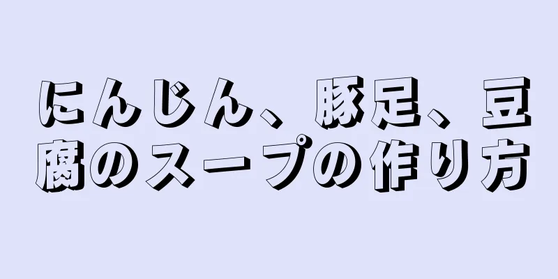 にんじん、豚足、豆腐のスープの作り方