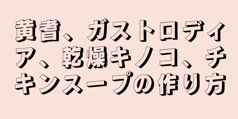 黄耆、ガストロディア、乾燥キノコ、チキンスープの作り方