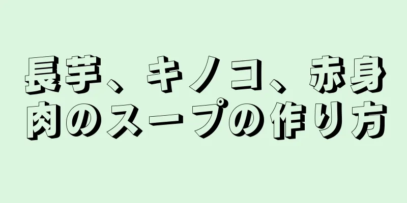 長芋、キノコ、赤身肉のスープの作り方