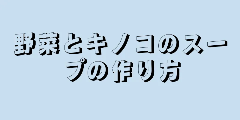 野菜とキノコのスープの作り方