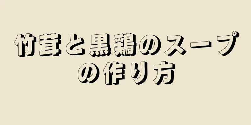 竹茸と黒鶏のスープの作り方