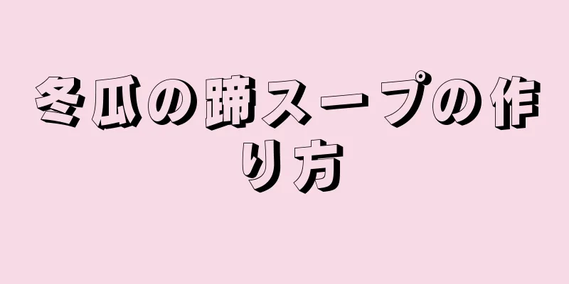 冬瓜の蹄スープの作り方