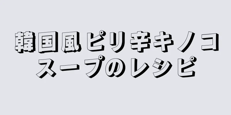 韓国風ピリ辛キノコスープのレシピ